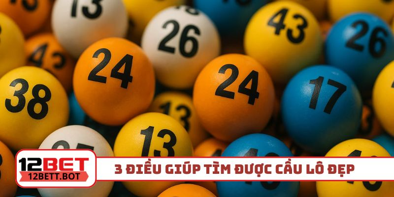 3 điều giúp tìm được cầu lô đẹp hôm nay