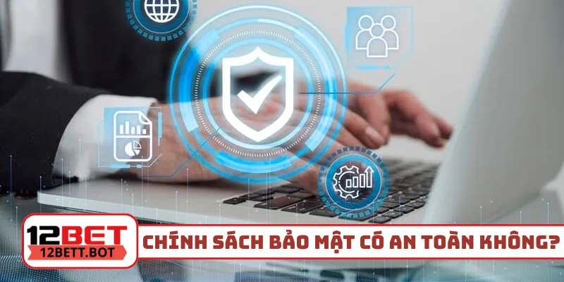 Chính sách bảo mật có đảm bảo an toàn không?