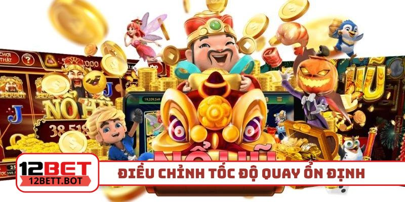 Điều chỉnh tốc độ quay ổn định, tối ưu tỷ lệ thắng
