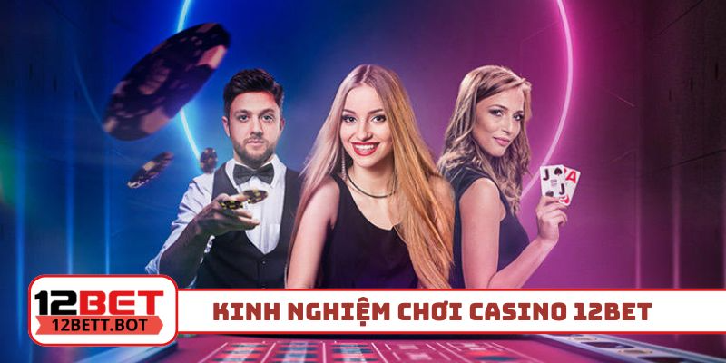 Kinh nghiệm chơi casino 12BET như dân chuyên nghiệp