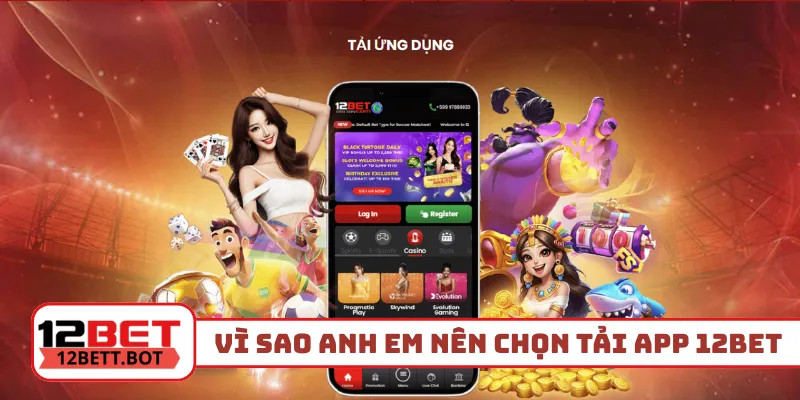 Vì sao anh em nên lựa chọn tải app 12Bet
