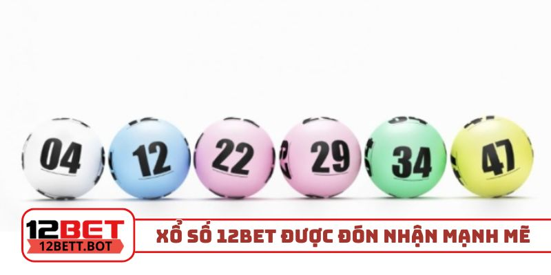 Vì sao xổ số 12Bet được đón nhận mạnh mẽ